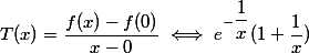 T(x)=\dfrac{f(x)-f(0)}{x-0}\iff e^{-\dfrac{1}{x}}(1+\dfrac{1}{x})